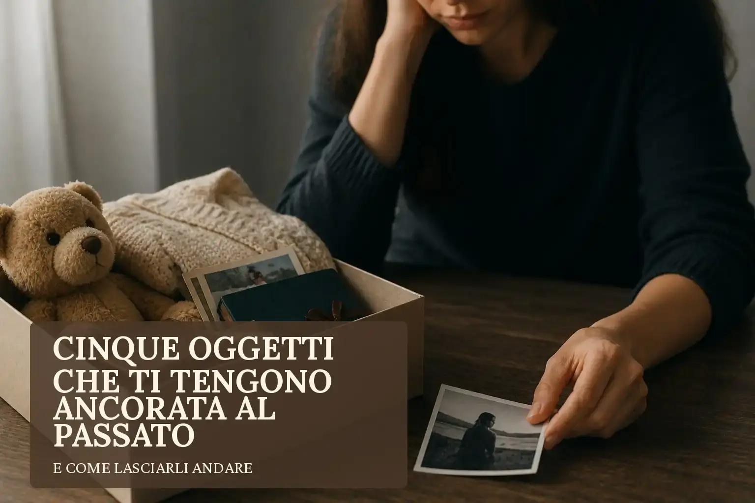 Cinque oggetti che ci tengono al passato: come lasciarli